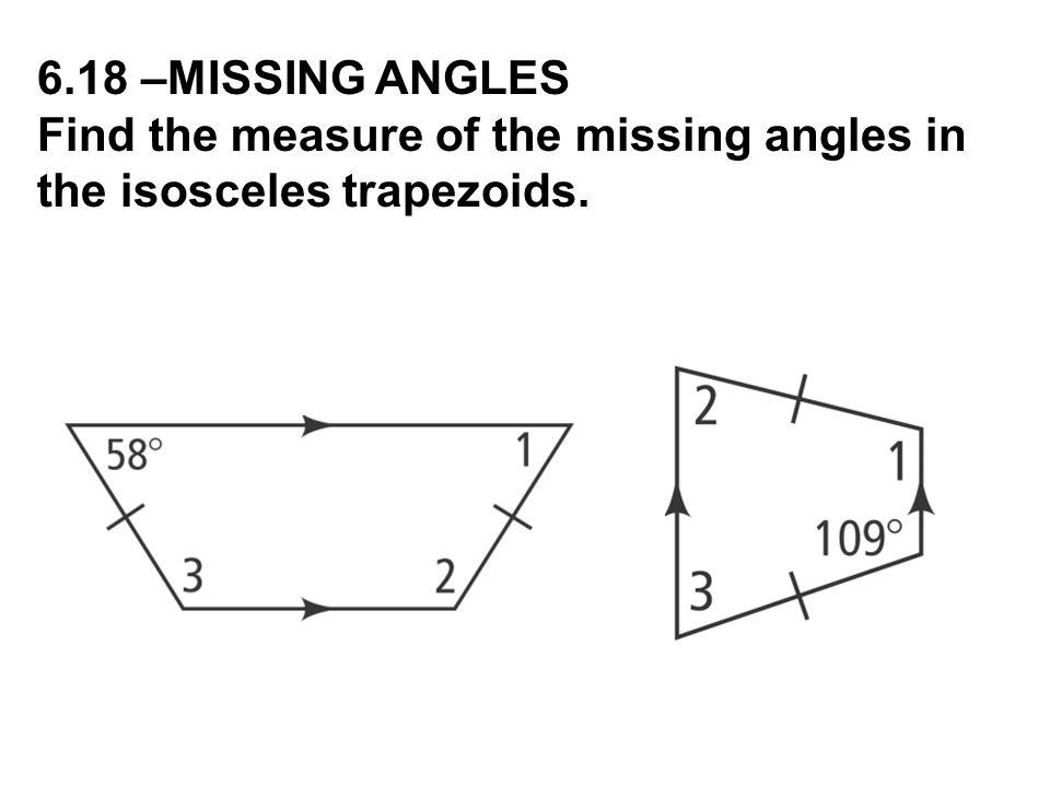 6.18 –MISSING ANGLES Find the measure of the missing angles in the isosceles trapezoids.