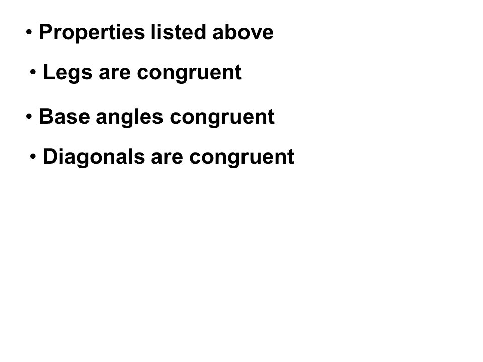 Properties listed above Legs are congruent Base angles congruent Diagonals are congruent
