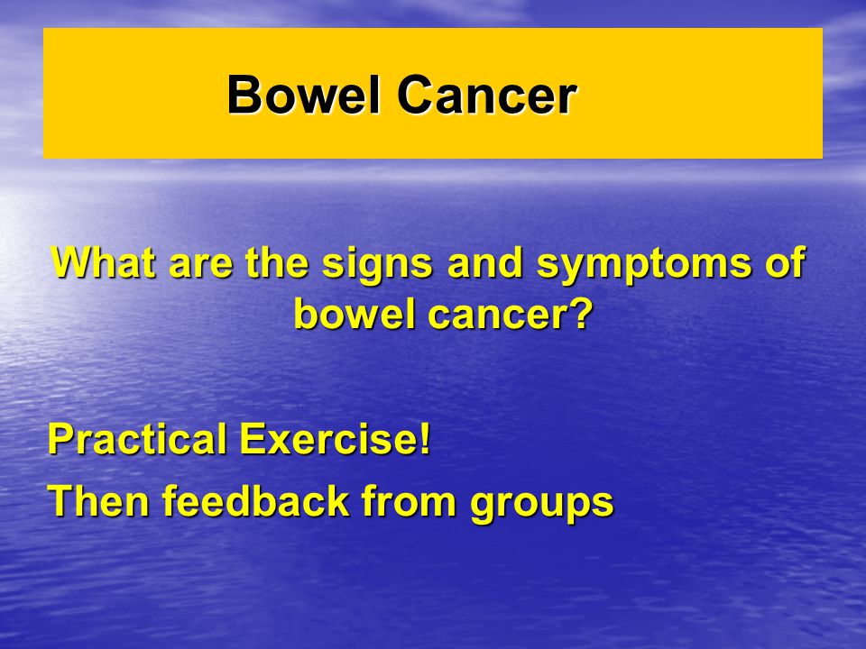 Bowel Cancer What are the signs and symptoms of bowel cancer.