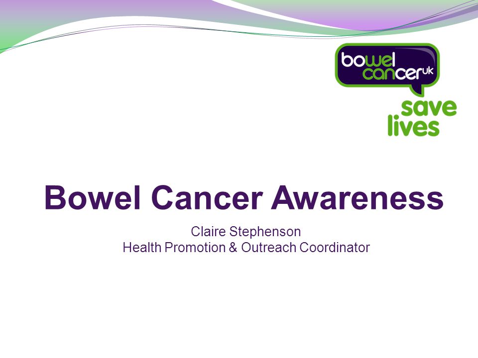Bowel Cancer Awareness Claire Stephenson Health Promotion & Outreach Coordinator