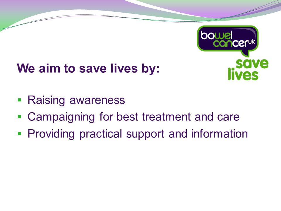 We aim to save lives by:  Raising awareness  Campaigning for best treatment and care  Providing practical support and information