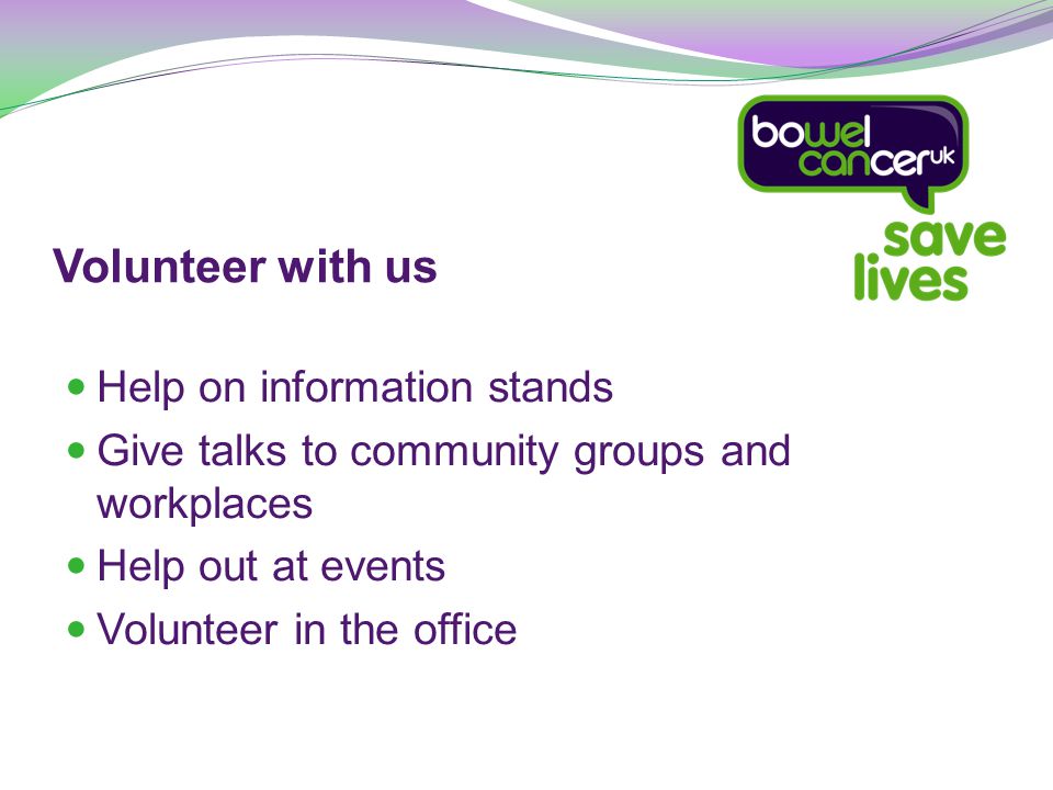 Volunteer with us Help on information stands Give talks to community groups and workplaces Help out at events Volunteer in the office