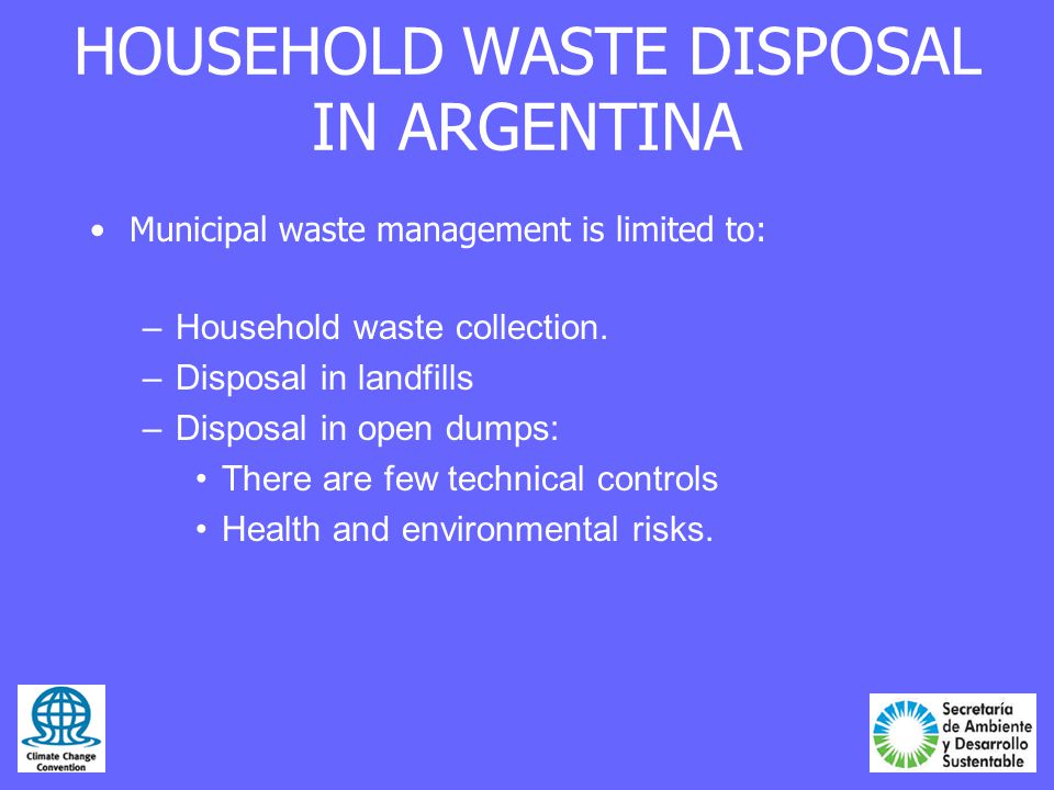 HOUSEHOLD WASTE DISPOSAL IN ARGENTINA Municipal waste management is limited to: –Household waste collection.