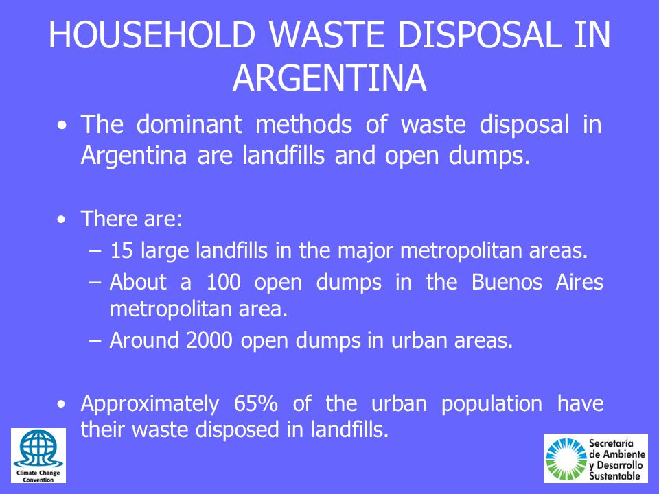 HOUSEHOLD WASTE DISPOSAL IN ARGENTINA The dominant methods of waste disposal in Argentina are landfills and open dumps.