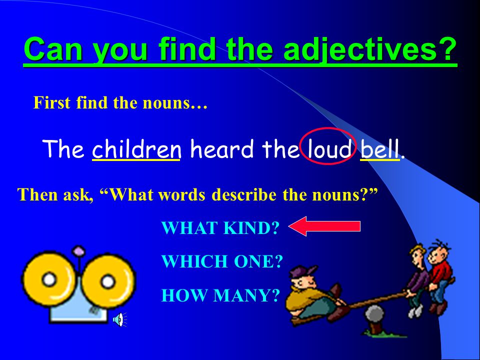 Can you find the adjectives. He found two pennies on the ground.