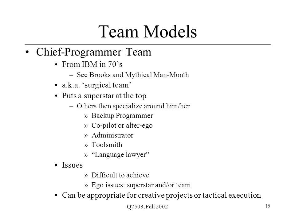 Q7503, Fall Team Models Chief-Programmer Team From IBM in 70’s –See Brooks and Mythical Man-Month a.k.a.