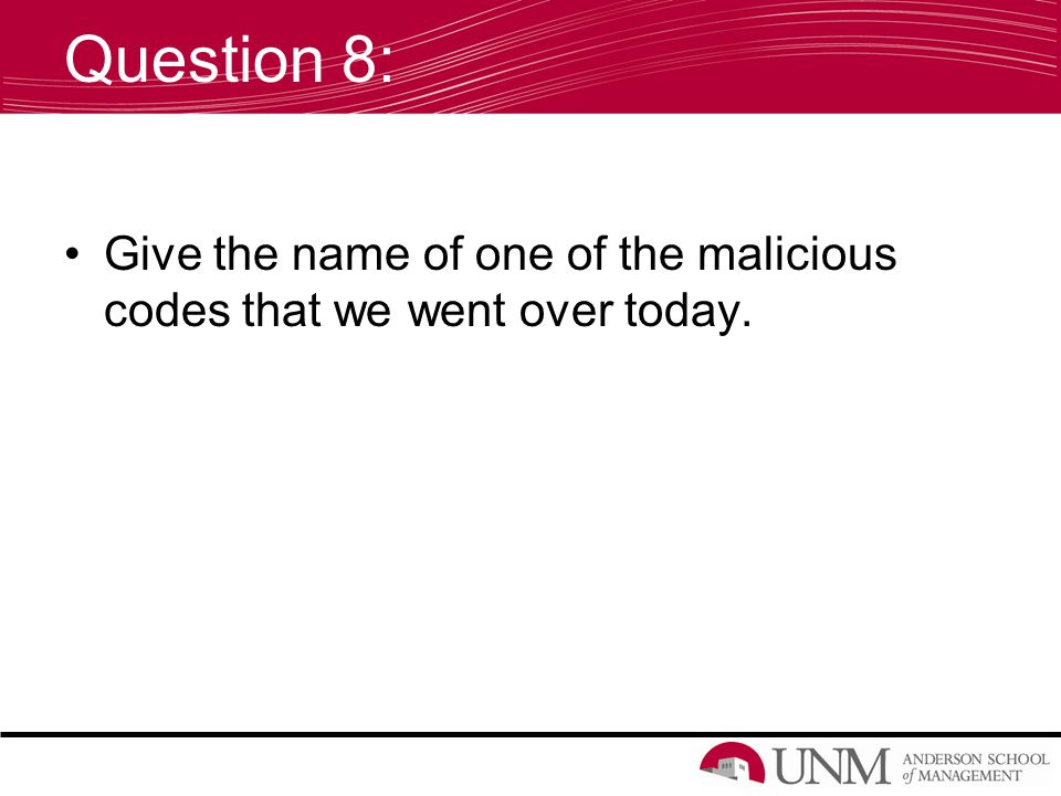 Question 8: Give the name of one of the malicious codes that we went over today.