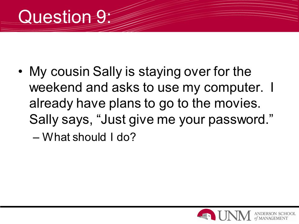 Question 9: My cousin Sally is staying over for the weekend and asks to use my computer.