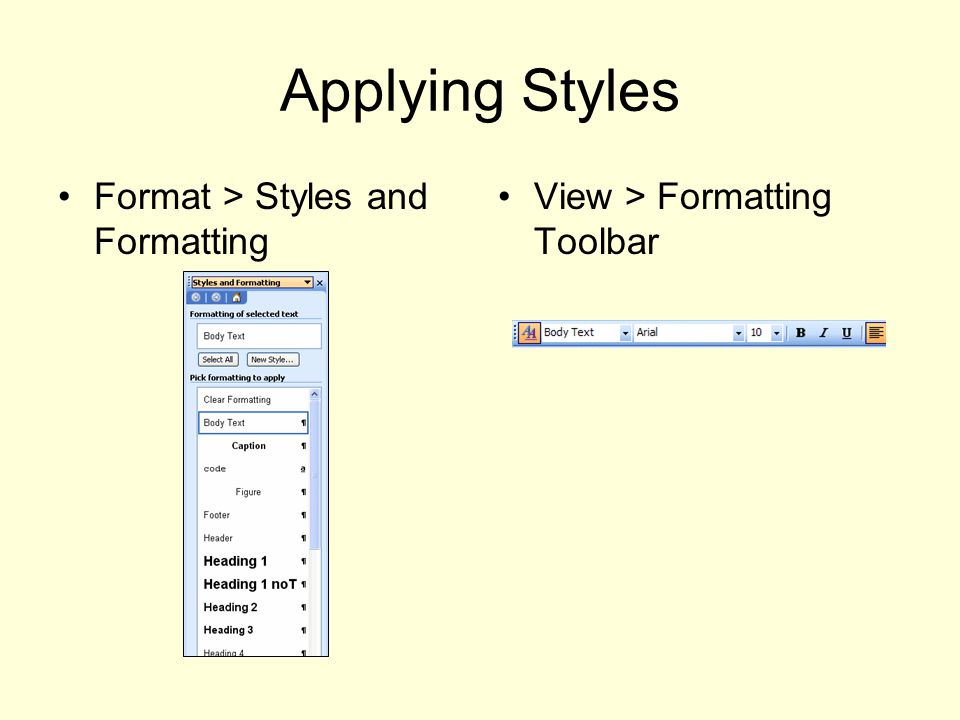 Applying Styles Format > Styles and Formatting View > Formatting Toolbar