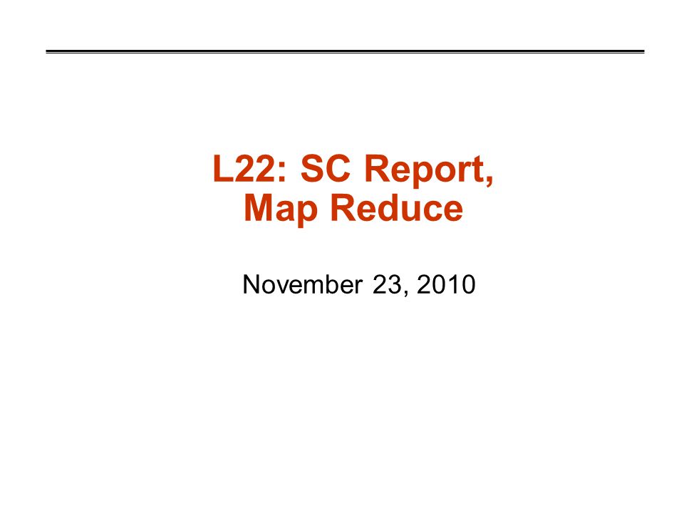 L22: SC Report, Map Reduce November 23, 2010