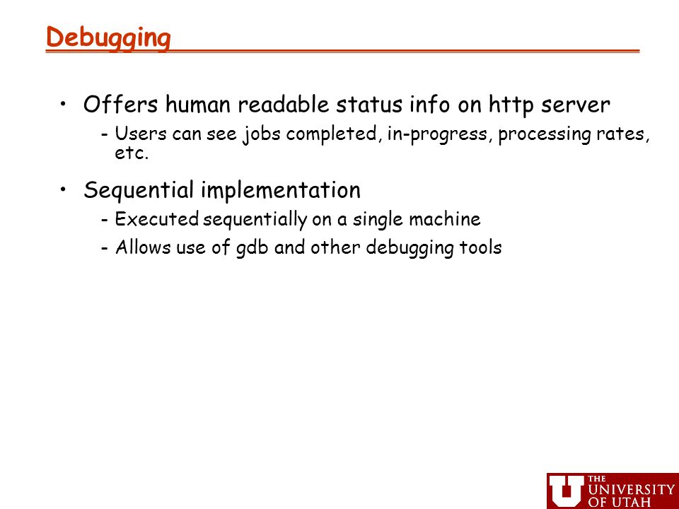 Debugging Offers human readable status info on http server -Users can see jobs completed, in-progress, processing rates, etc.