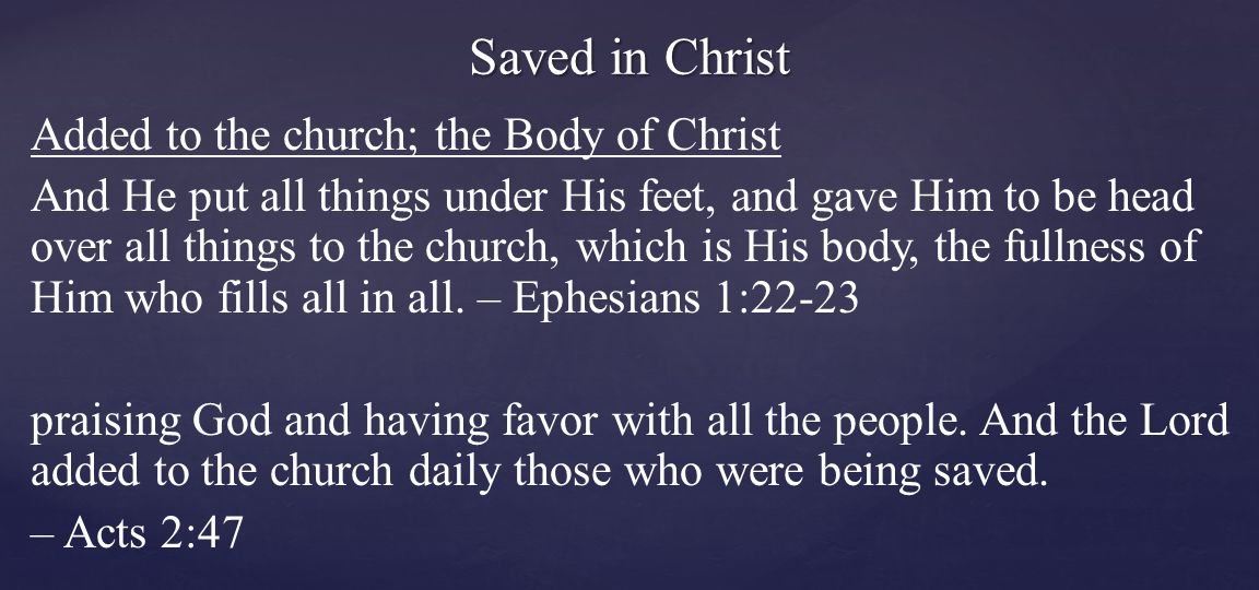 Added to the church; the Body of Christ And He put all things under His feet, and gave Him to be head over all things to the church, which is His body, the fullness of Him who fills all in all.