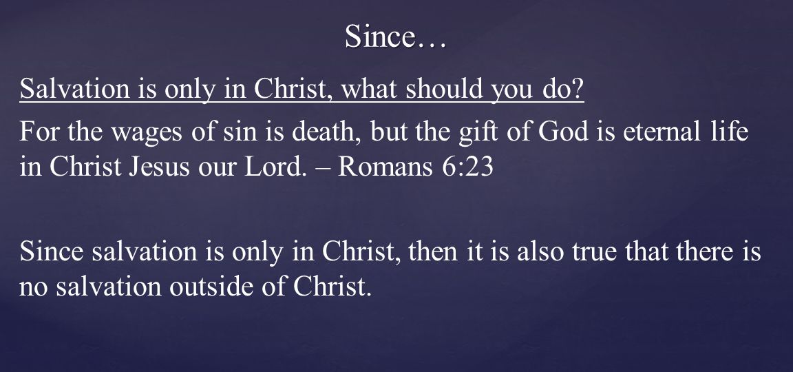 Salvation is only in Christ, what should you do.