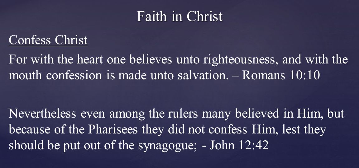 Confess Christ For with the heart one believes unto righteousness, and with the mouth confession is made unto salvation.