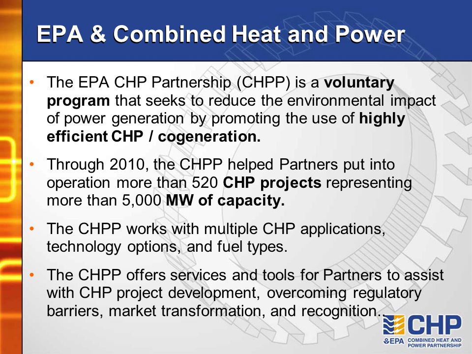 The EPA CHP Partnership (CHPP) is a voluntary program that seeks to reduce the environmental impact of power generation by promoting the use of highly efficient CHP / cogeneration.