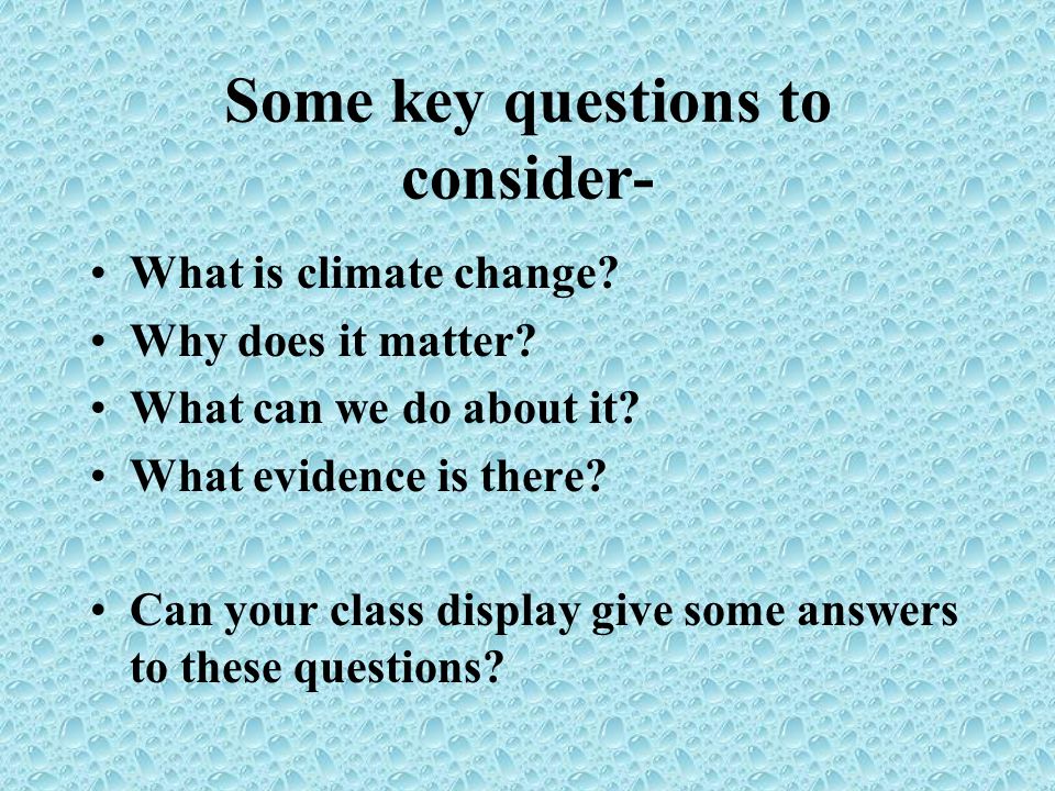 Some key questions to consider- What is climate change.