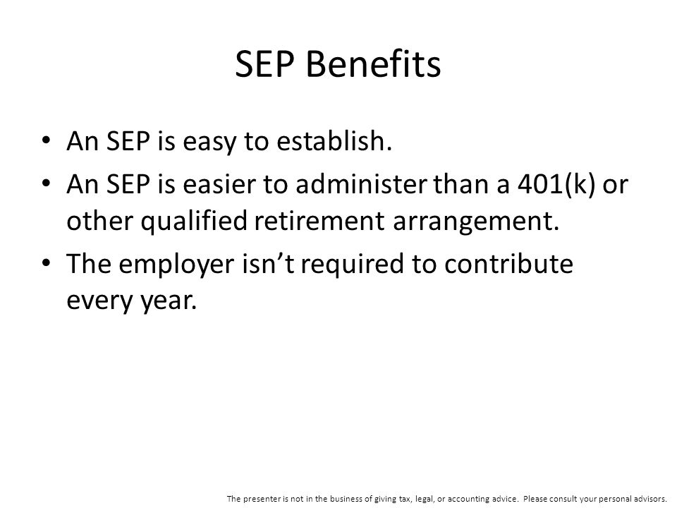 SEP Benefits An SEP is easy to establish.