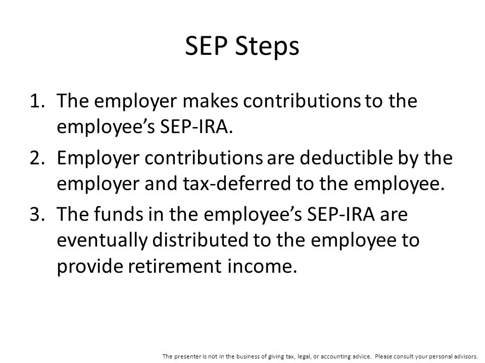 SEP Steps 1.The employer makes contributions to the employee’s SEP-IRA.