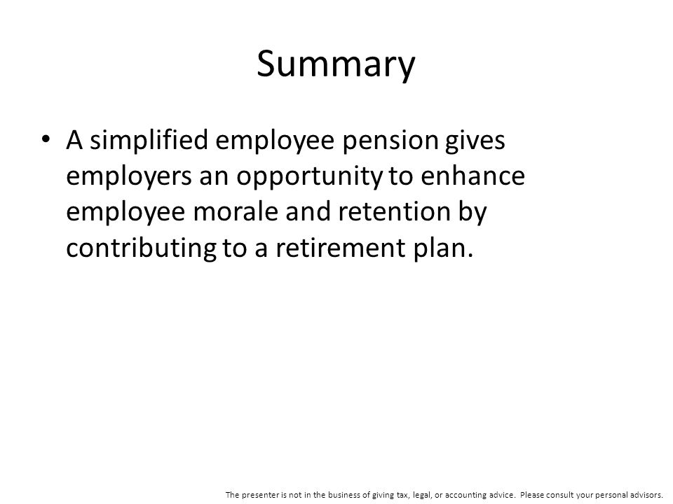 Summary A simplified employee pension gives employers an opportunity to enhance employee morale and retention by contributing to a retirement plan.