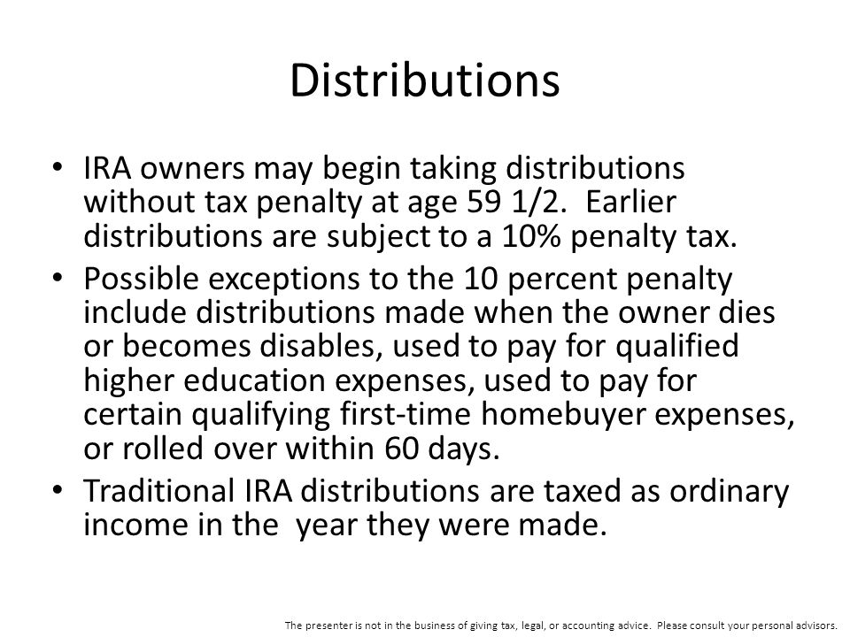 Distributions IRA owners may begin taking distributions without tax penalty at age 59 1/2.