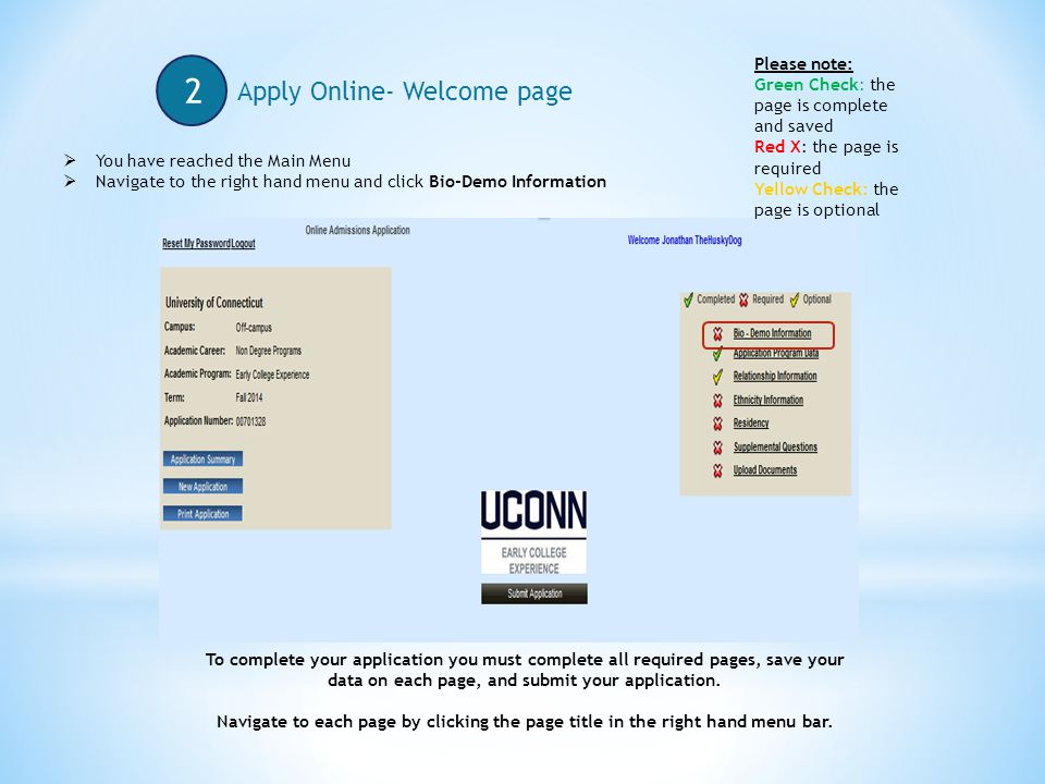 Apply Online- Welcome page 2  You have reached the Main Menu  Navigate to the right hand menu and click Bio-Demo Information Please note: Green Check: the page is complete and saved Red X: the page is required Yellow Check: the page is optional To complete your application you must complete all required pages, save your data on each page, and submit your application.