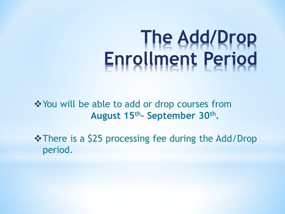  You will be able to add or drop courses from August 15 th - September 30 th.