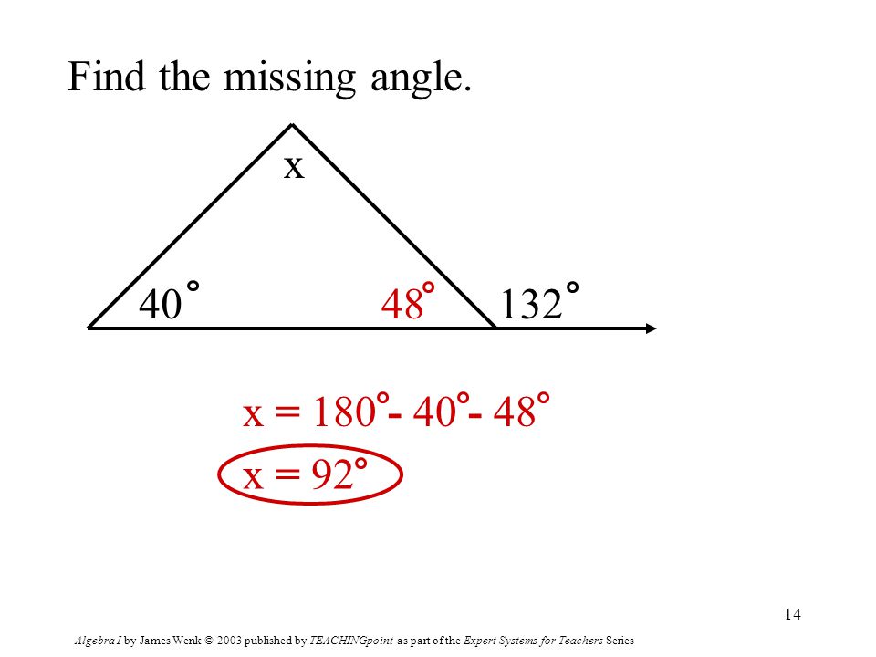 Algebra I by James Wenk © 2003 published by TEACHINGpoint as part of the Expert Systems for Teachers Series 14 Find the missing angle.