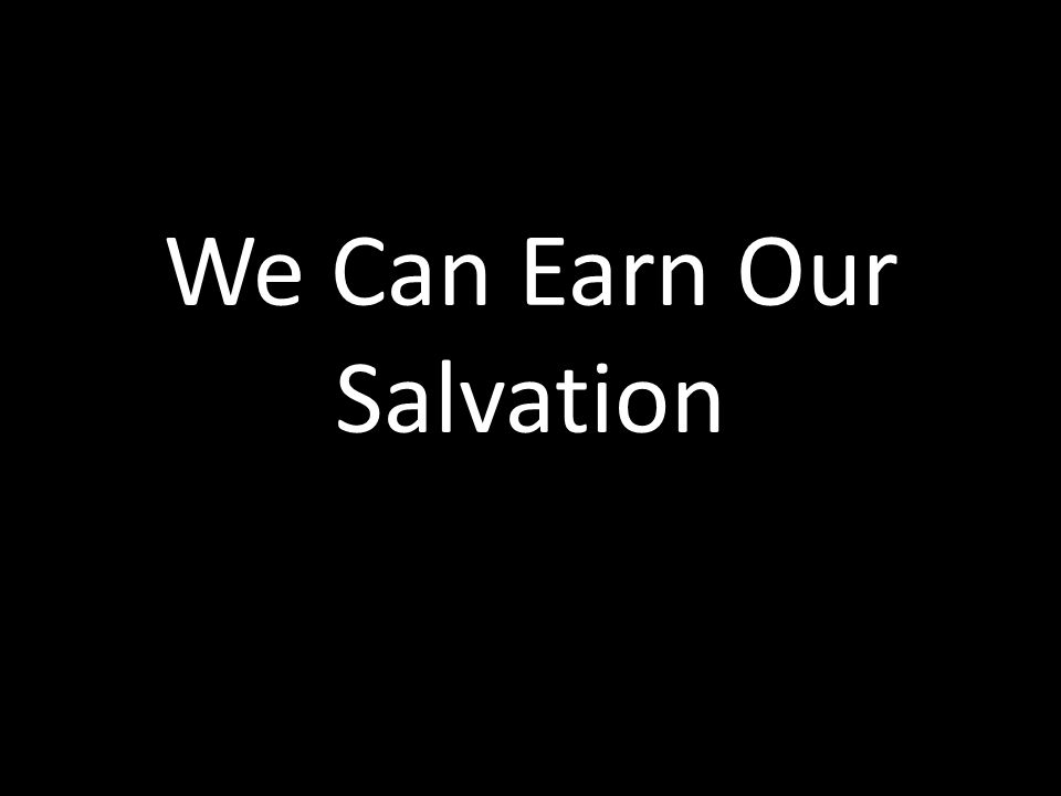 We Can Earn Our Salvation