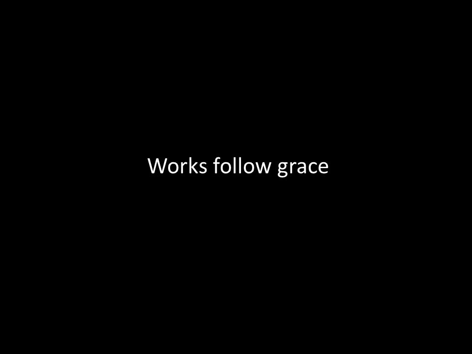 Works follow grace