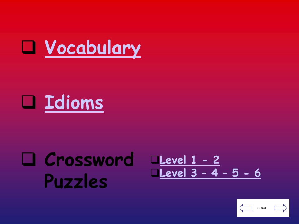  IdiomsIdioms  VocabularyVocabulary  Level Level  Level 3 – 4 – Level 3 – 4 –  Crossword Puzzles HOME
