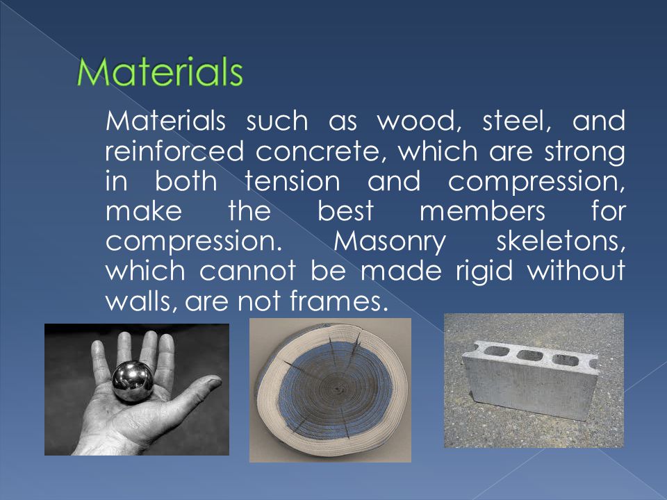 Materials such as wood, steel, and reinforced concrete, which are strong in both tension and compression, make the best members for compression.
