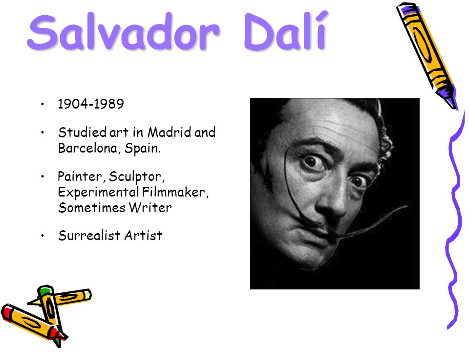 Salvador Dalí Studied art in Madrid and Barcelona, Spain.