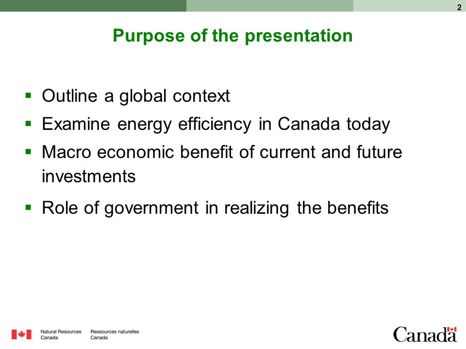 2 Purpose of the presentation  Outline a global context  Examine energy efficiency in Canada today  Macro economic benefit of current and future investments  Role of government in realizing the benefits