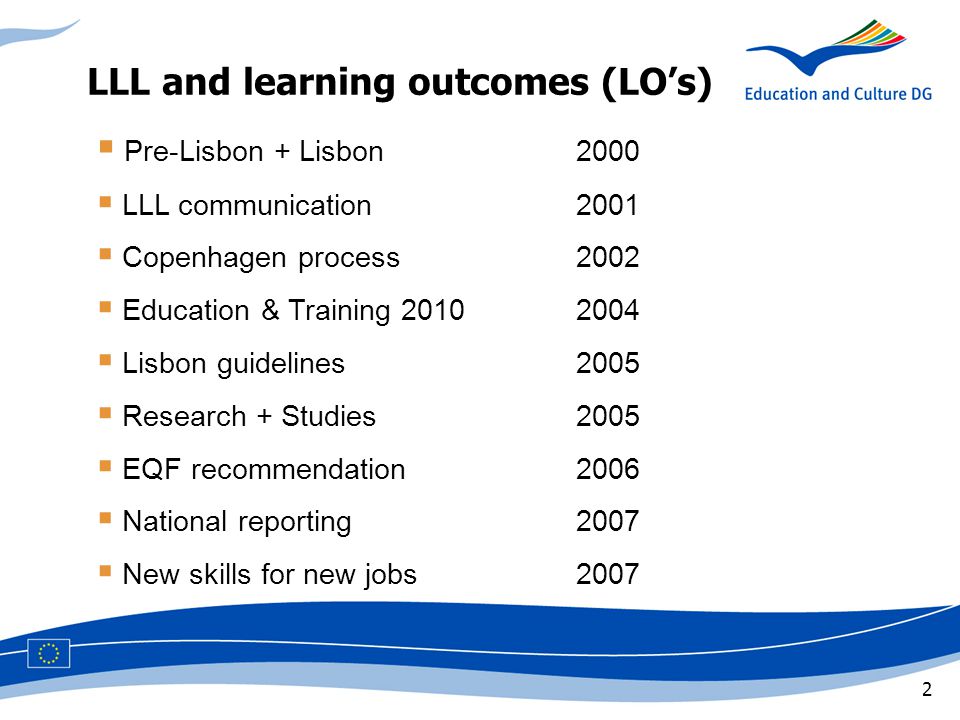 2 LLL and learning outcomes (LO’s)  Pre-Lisbon + Lisbon2000  LLL communication2001  Copenhagen process2002  Education & Training  Lisbon guidelines2005  Research + Studies2005  EQF recommendation2006  National reporting2007  New skills for new jobs2007