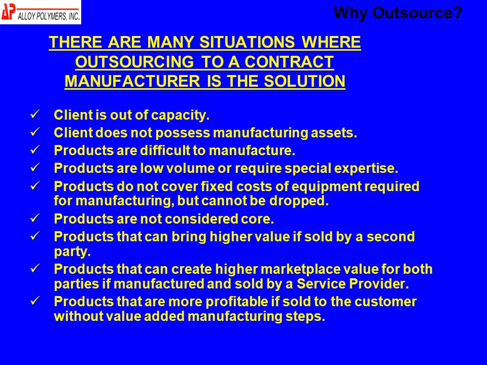THERE ARE MANY SITUATIONS WHERE OUTSOURCING TO A CONTRACT MANUFACTURER IS THE SOLUTION Client is out of capacity.