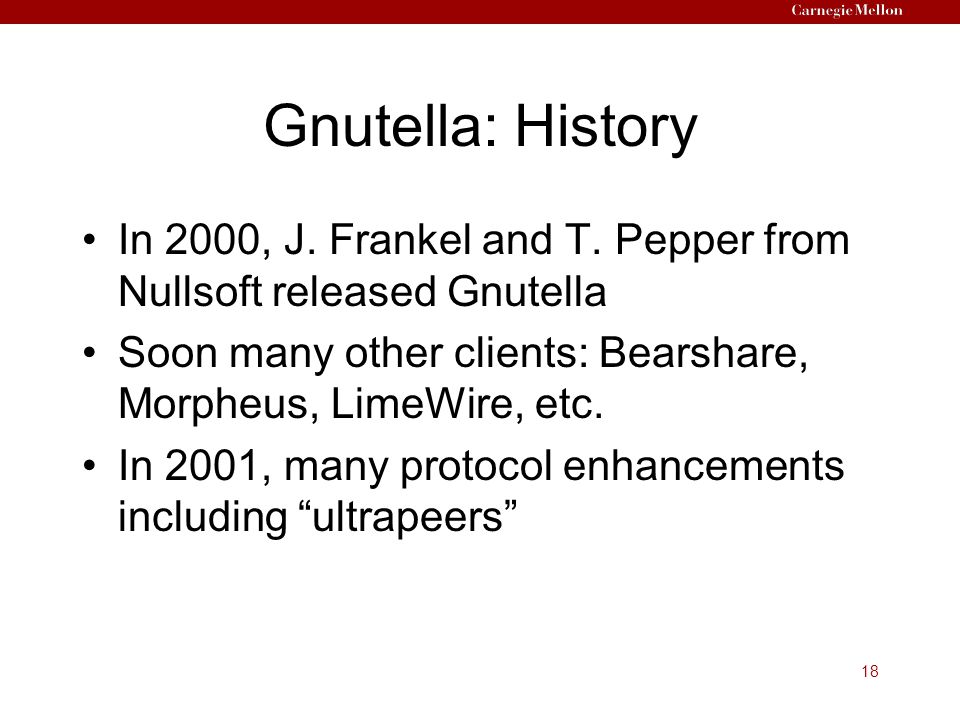18 Gnutella: History In 2000, J. Frankel and T.