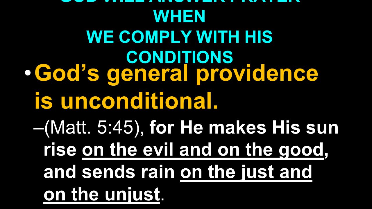 GOD WILL ANSWER PRAYER WHEN WE COMPLY WITH HIS CONDITIONS God’s general providence is unconditional.