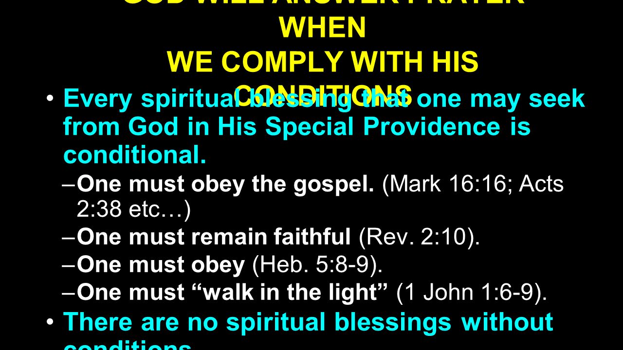 GOD WILL ANSWER PRAYER WHEN WE COMPLY WITH HIS CONDITIONS Every spiritual blessing that one may seek from God in His Special Providence is conditional.