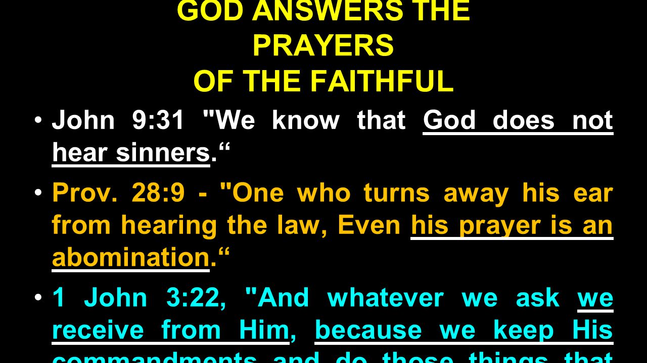 GOD ANSWERS THE PRAYERS OF THE FAITHFUL John 9:31 We know that God does not hear sinners. Prov.