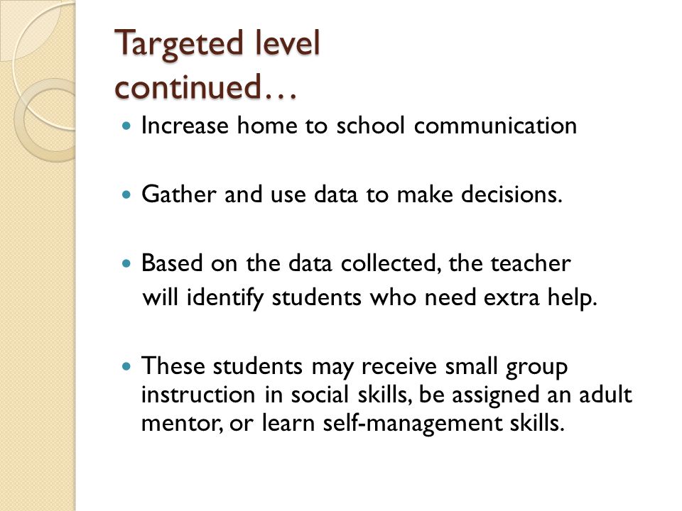 Targeted level continued… Increase home to school communication Gather and use data to make decisions.