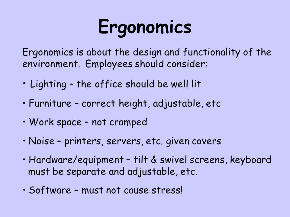 Ergonomics Ergonomics is about the design and functionality of the environment.
