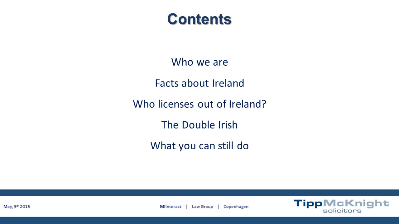 Contents Who we are Facts about Ireland Who licenses out of Ireland.