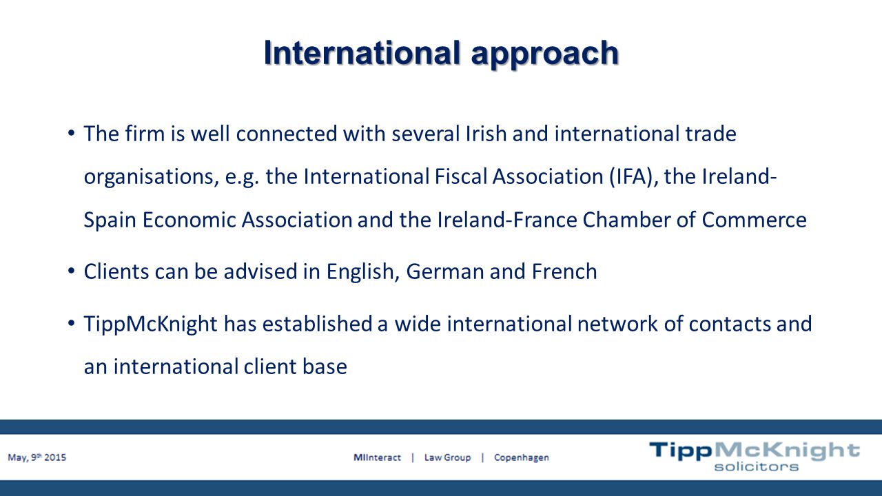 International approach The firm is well connected with several Irish and international trade organisations, e.g.