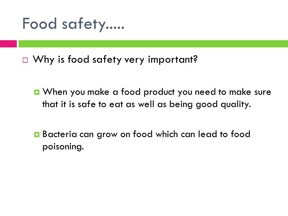 Food safety.....  Why is food safety very important.