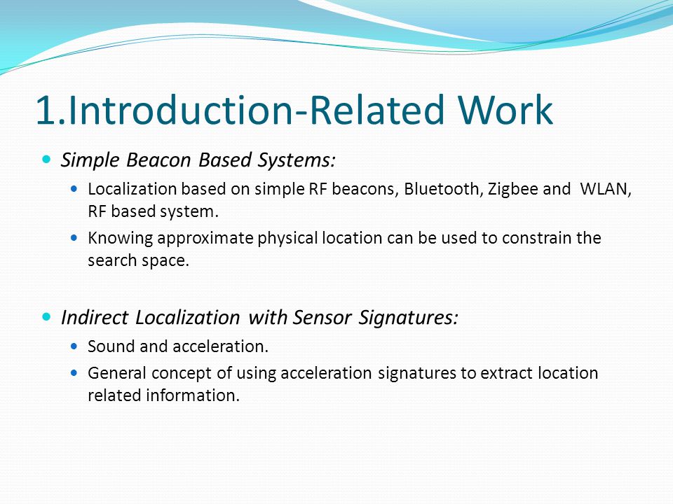 1.Introduction-Related Work Simple Beacon Based Systems: Localization based on simple RF beacons, Bluetooth, Zigbee and WLAN, RF based system.