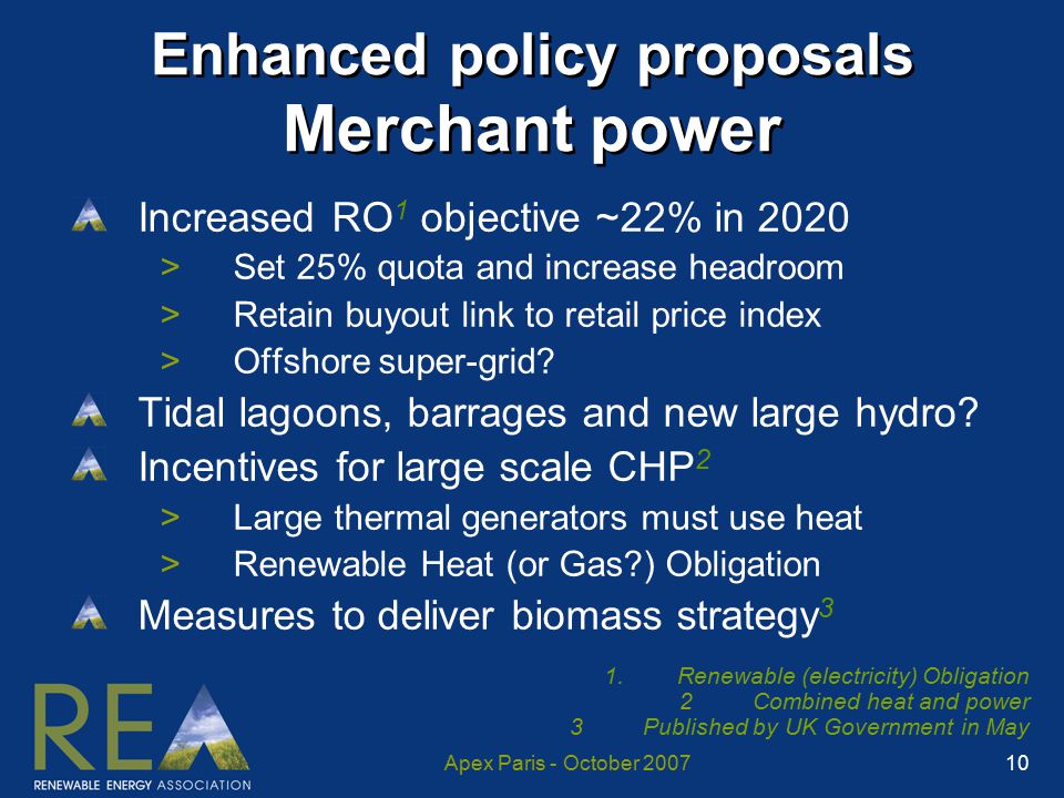 Apex Paris - October Enhanced policy proposals Merchant power Increased RO 1 objective ~22% in 2020 >Set 25% quota and increase headroom >Retain buyout link to retail price index >Offshore super-grid.