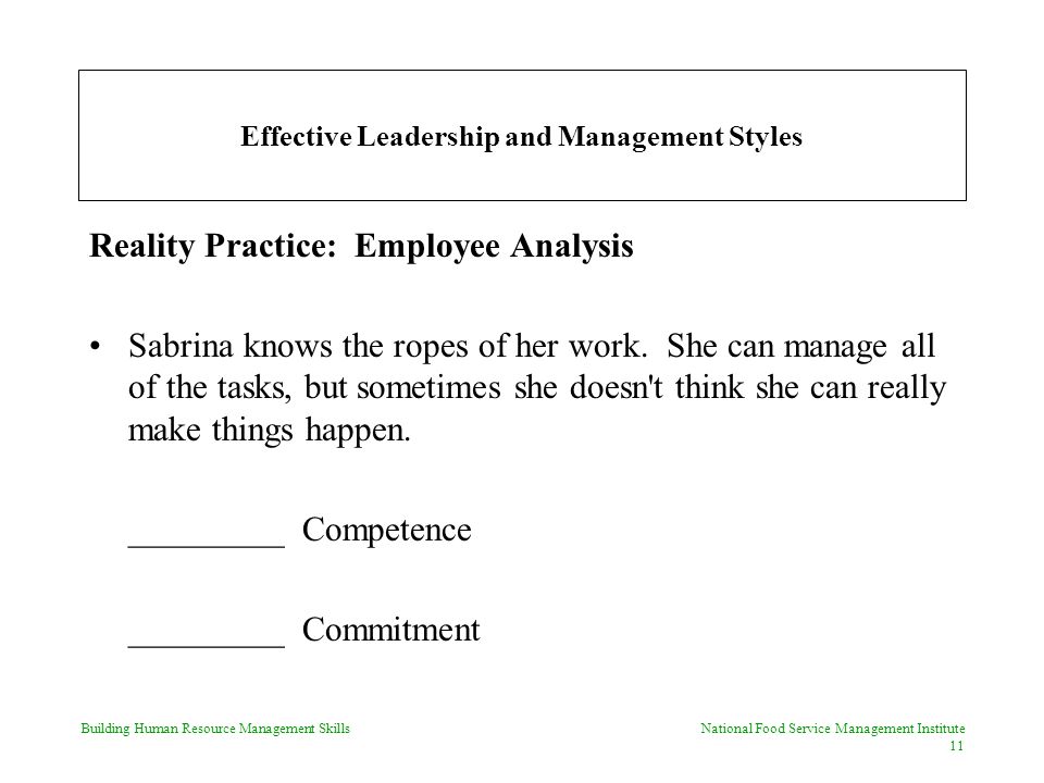 Building Human Resource Management Skills National Food Service Management Institute 11 Effective Leadership and Management Styles Reality Practice: Employee Analysis Sabrina knows the ropes of her work.