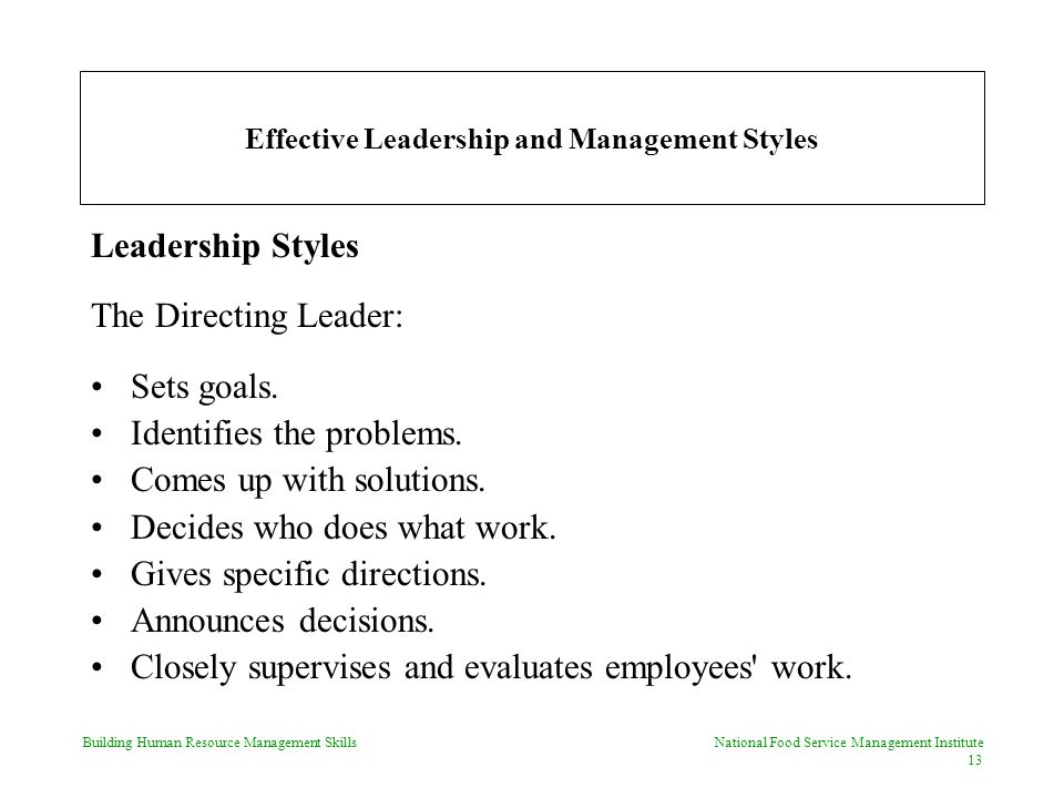 Building Human Resource Management Skills National Food Service Management Institute 13 Effective Leadership and Management Styles Leadership Styles The Directing Leader: Sets goals.