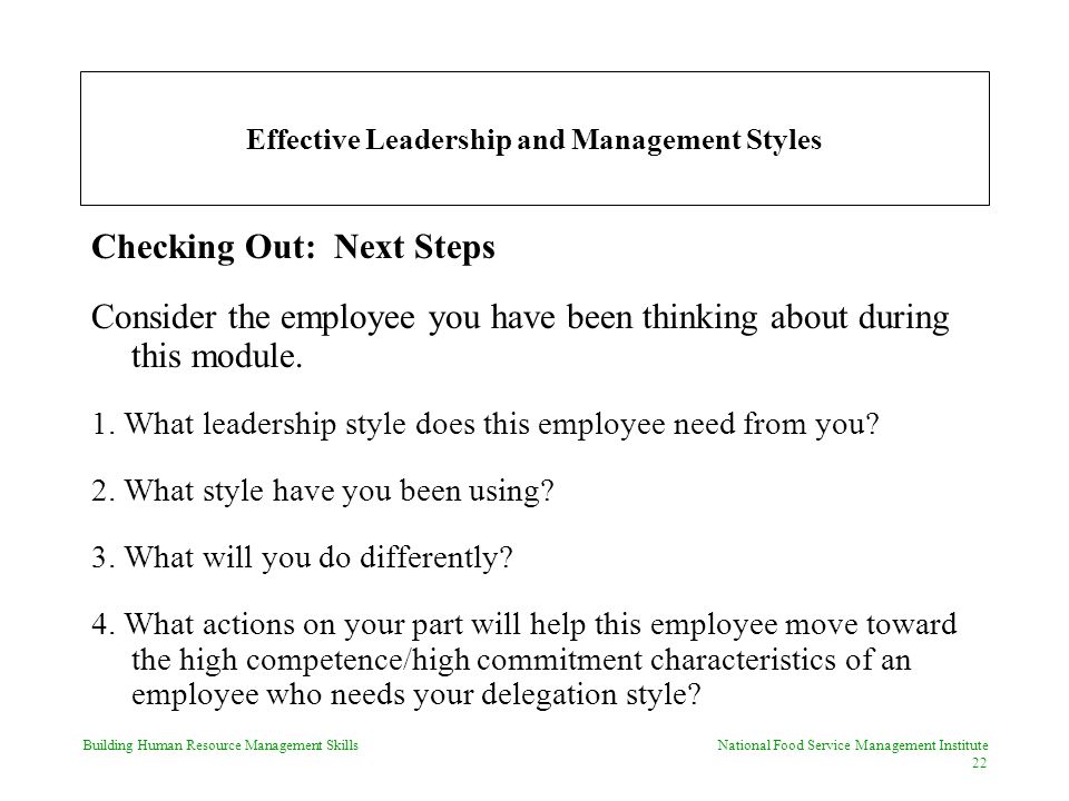 Building Human Resource Management Skills National Food Service Management Institute 22 Effective Leadership and Management Styles Checking Out: Next Steps Consider the employee you have been thinking about during this module.