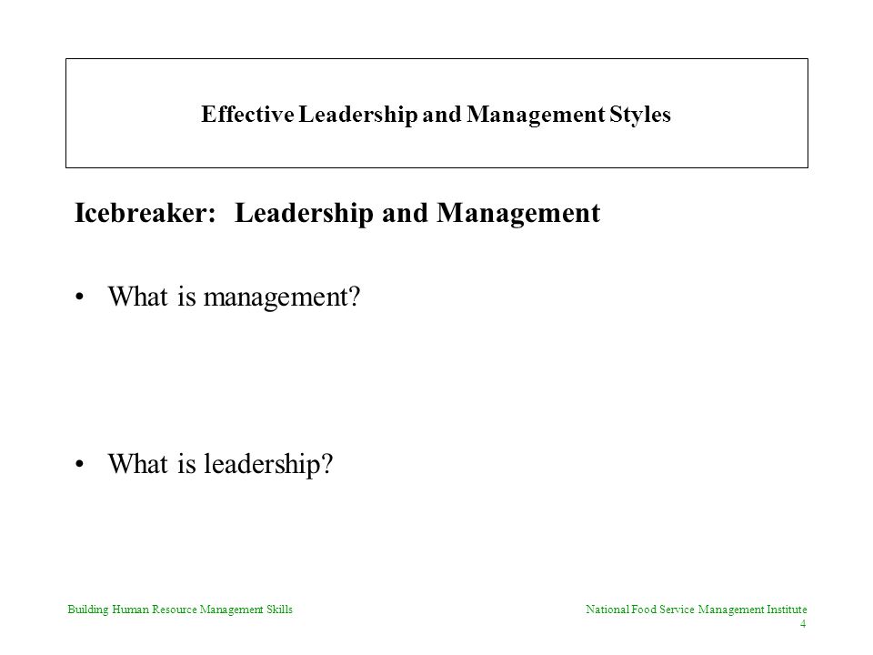 Building Human Resource Management Skills National Food Service Management Institute 4 Effective Leadership and Management Styles Icebreaker: Leadership and Management What is management.